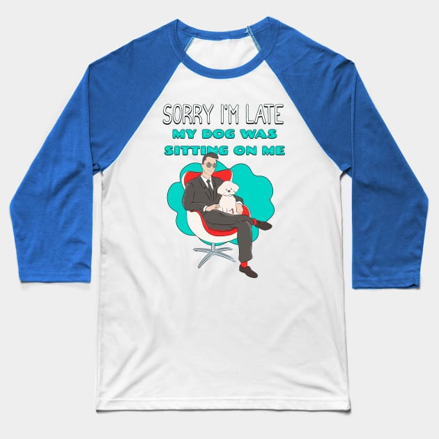 Sorry I'm Late My Dog Was Sitting on Me Baseball T-Shirt by Cheeky BB